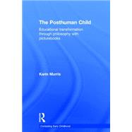The Posthuman Child: Educational transformation through philosophy with picturebooks by Murris; Karin, 9781138858435