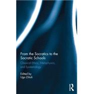 From the Socratics to the Socratic Schools: Classical Ethics, Metaphysics and Epistemology by Zilioli; Ugo, 9781844658435