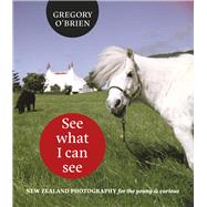 See What I Can See New Zealand Photography for the Young and Curious by O'Brien, Gregory, 9781869408435