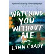 Watching You Without Me A novel by Coady, Lynn, 9780525658436