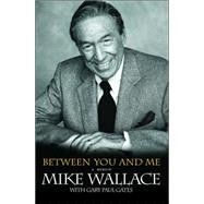 Between You and Me A Memoir by Wallace, Mike; Gates, Gary Paul, 9780786888436