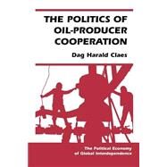The Politics of Oil-Producer Cooperation by Claes,Dag Harald, 9780813368436