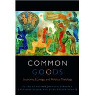 Common Goods Economy, Ecology, and Political Theology by Johnson-DeBaufre, Melanie; Keller, Catherine; Ortega-Aponte, Elias, 9780823268436