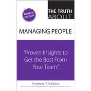 The Truth About Managing People Proven Insights to Get the Best From Your Team by Robbins, Stephen P., 9780134048437