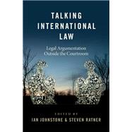 Talking International Law Legal Argumentation Outside the Courtroom by Johnstone, Ian; Ratner, Steven, 9780197588437