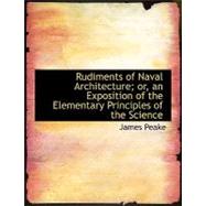 Rudiments of Naval Architecture: Or, an Exposition of the Elementary Principles of the Science by Peake, James, 9780554738437