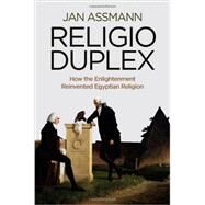 Religio Duplex How the Enlightenment Reinvented Egyptian Religion by Assmann, Jan, 9780745668437