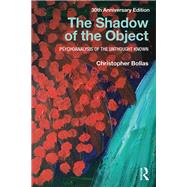 The Shadow of the Object: Psychoanalysis of the Unthought Known by Bollas; Christopher, 9781138218437