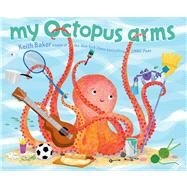 My Octopus Arms by Baker, Keith; Baker, Keith, 9781442458437