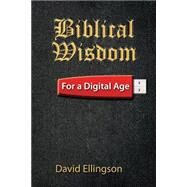 Biblical Wisdom for a Digital Age by Ellingson, David R., 9781503148437