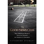 The Good News Club The Christian Right's Stealth Assault on America's Children by Stewart, Katherine, 9781586488437