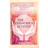 The Conscious Activist Where Activism Meets Mysticism by O'dea, James, 9781780288437