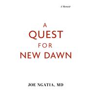A Quest for New Dawn A Memoir by Ngatia, MD, Joe, 9798350988437