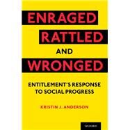 Enraged, Rattled, and Wronged Entitlement's Response to Social Progress by Anderson, Kristin J., 9780197578438