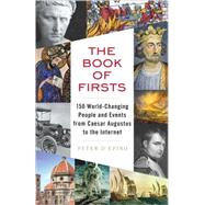 The Book of Firsts 150 World-Changing People and Events from Caesar Augustus to the Internet by D'Epiro, Peter, 9780307388438