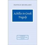 Achilles in Greek Tragedy by Pantelis Michelakis, 9780521818438