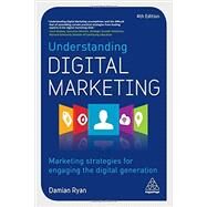 Understanding Digital Marketing: Marketing Strategies for Engaging the Digital Generation by Ryan, Damian, 9780749478438