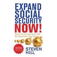Expand Social Security Now! How to Ensure Americans Get the Retirement They Deserve by Hill, Steven, 9780807028438