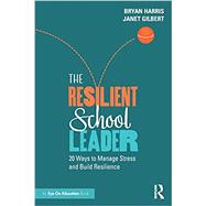 The Resilient School Leader: 20 Ways to Manage Stress and Build Resilience by Harris, Bryan; Gilbert, Janet, 9781032278438