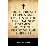 The Suppressed Gospels and Epistles of the Original New Testament of Jesus the Christ by Wake, William, 9781523488438