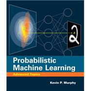 Probabilistic Machine Learning Advanced Topics by Murphy, Kevin P., 9780262048439