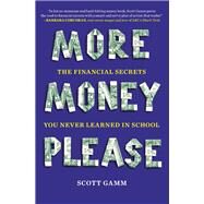 More Money, Please : The Financial Secrets You Never Learned in School by Gamm, Scott, 9780452298439