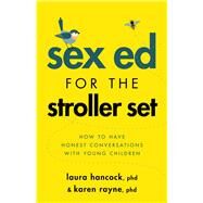 Sex Ed for the Stroller Set How to Have Honest Conversations With Young Children by Hancock, Laura; Rayne, Karen, 9781433838439