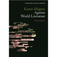 Kazuo Ishiguro Against World Literature by Chris Holmes, 9781501388439