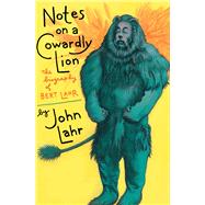 Notes on a Cowardly Lion The Biography of Bert Lahr by Lahr, John, 9781504048439