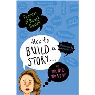How to Build a Story . . . Or, the Big What If by Dowell, Frances O'Roark; Ebert, Stacy, 9781534438439