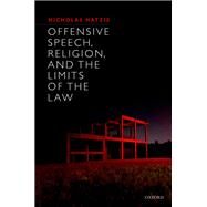 Offensive Speech, Religion, and the Limits of the Law by Hatzis, Nicholas, 9780198758440