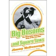 Big Bosoms and Square Jaws The Biography of Russ Meyer, King of the Sex Film by MCDONOUGH, JIMMY, 9780307338440