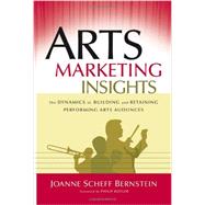 Arts Marketing Insights The Dynamics of Building and Retaining Performing Arts Audiences by Bernstein, Joanne Scheff; Kotler, Philip, 9780787978440