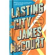 Lasting City The Anatomy of Nostalgia by McCourt, James, 9780871408440