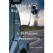 Driving a Big Truck, the Adventure Continues from a Different Perspective by Richards, Steve, 9781432738440