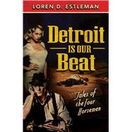 Detroit Is Our Beat Tales of the Four Horsemen by Estleman, Loren D, 9781440588440