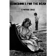 Guidebooks for the Dead by Cruz, Cynthia, 9781945588440