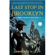Last Stop in Brooklyn A Mary Handley Mystery by Levy, Lawrence H., 9780451498441
