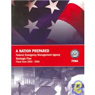 Nation Prepared: Federal Emergency Management Agency Strategic Plan, Fiscal Years 2003-2008 by Allbaugh, Joe M., 9780756728441
