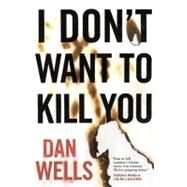 I Don't Want to Kill You by Wells, Dan, 9780765328441