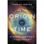 On the Origin of Time Stephen Hawking's Final Theory by Hertog, Thomas, 9780593128442