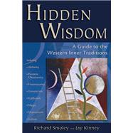 Hidden Wisdom A Guide to the Western Inner Traditions by Smoley, Richard; Kinney, Jay, 9780835608442