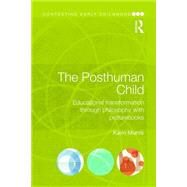 The Posthuman Child: Educational transformation through philosophy with picturebooks by Murris; Karin, 9781138858442