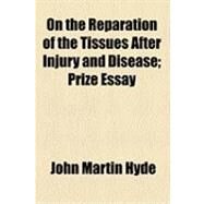 On the Reparation of the Tissues After Injury and Disease: Prize Essay by Hyde, John Martin, 9781154528442