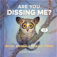 Are You Dissing Me? What Animals Really Think by Winheld, Simon, 9781452138442
