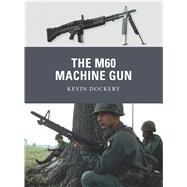 The M60 Machine Gun by Dockery, Kevin; Stacey, Mark; Gilliland, Alan, 9781849088442