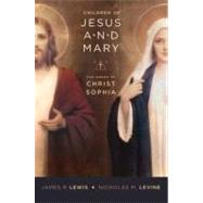 Children of Jesus and Mary The Order of Christ Sophia by Lewis, James; Levine, Nicholas, 9780195378443