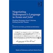Negotiating Shakespeare's Language in Romeo and Juliet: Reading Strategies from Criticism, Editing and the Theatre by Hunter,Lynette, 9780754658443
