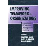 Improving Teamwork in Organizations: Applications of Resource Management Training by Salas; Eduardo, 9780805828443