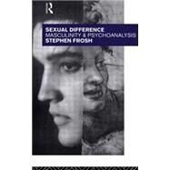 Sexual Difference: Masculinity and Psychoanalysis by Frosh,Stephen, 9780415068444